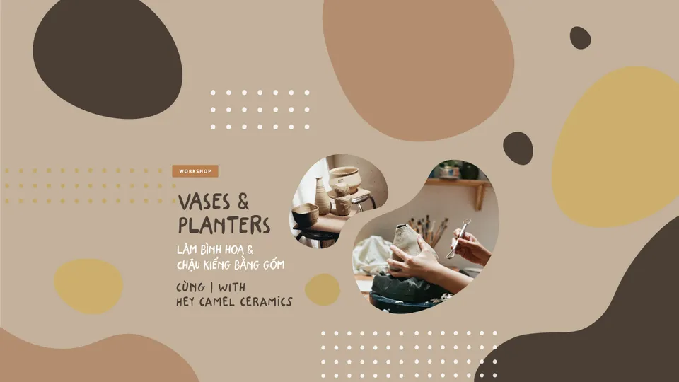 "Làm bình hoa và chậu kiểng" - Workshop làm gốm cùng Hey Camel Ceramics