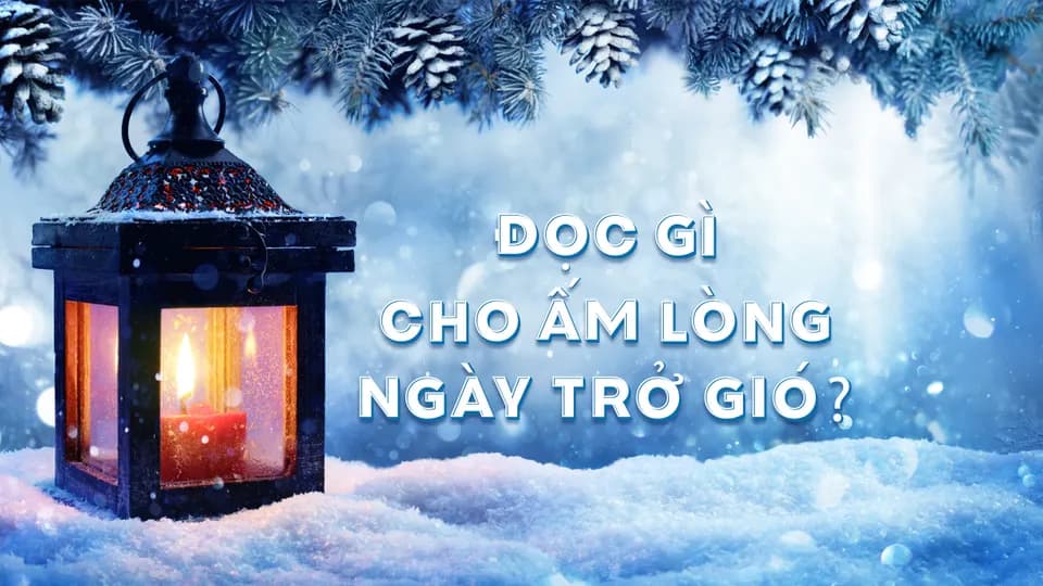 Đọc gì cho ấm lòng ngày trời trở gió?